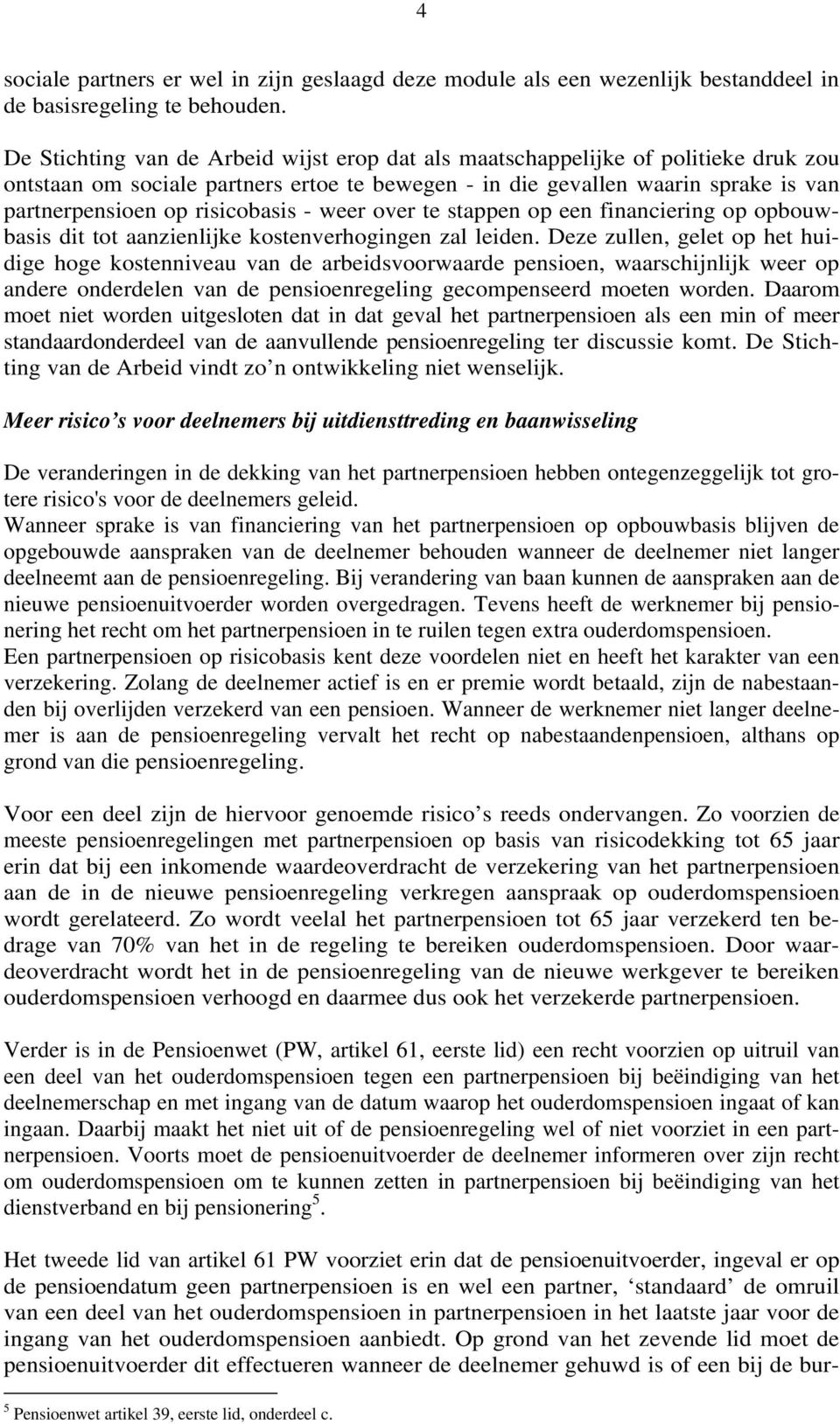 risicobasis - weer over te stappen op een financiering op opbouwbasis dit tot aanzienlijke kostenverhogingen zal leiden.