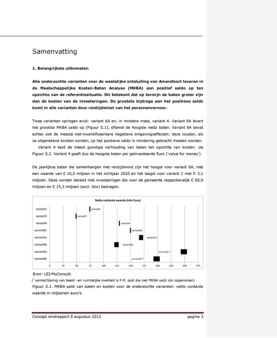 referentiesituatie. Dit betekent dat op termijn de baten groter zijn dan de kosten van de investeringen.