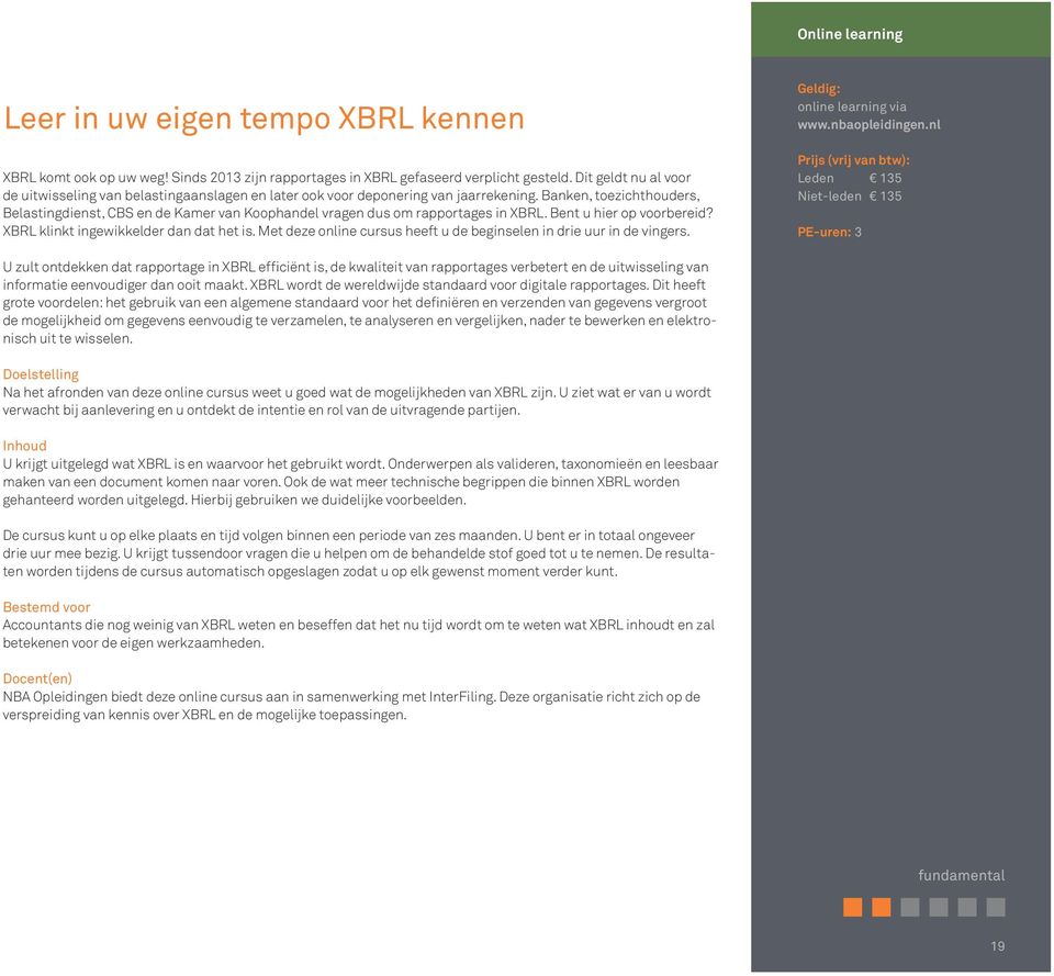 Banken, toezichthouders, Belastingdienst, CBS en de Kamer van Koophandel vragen dus om rapportages in XBRL. Bent u hier op voorbereid? XBRL klinkt ingewikkelder dan dat het is.