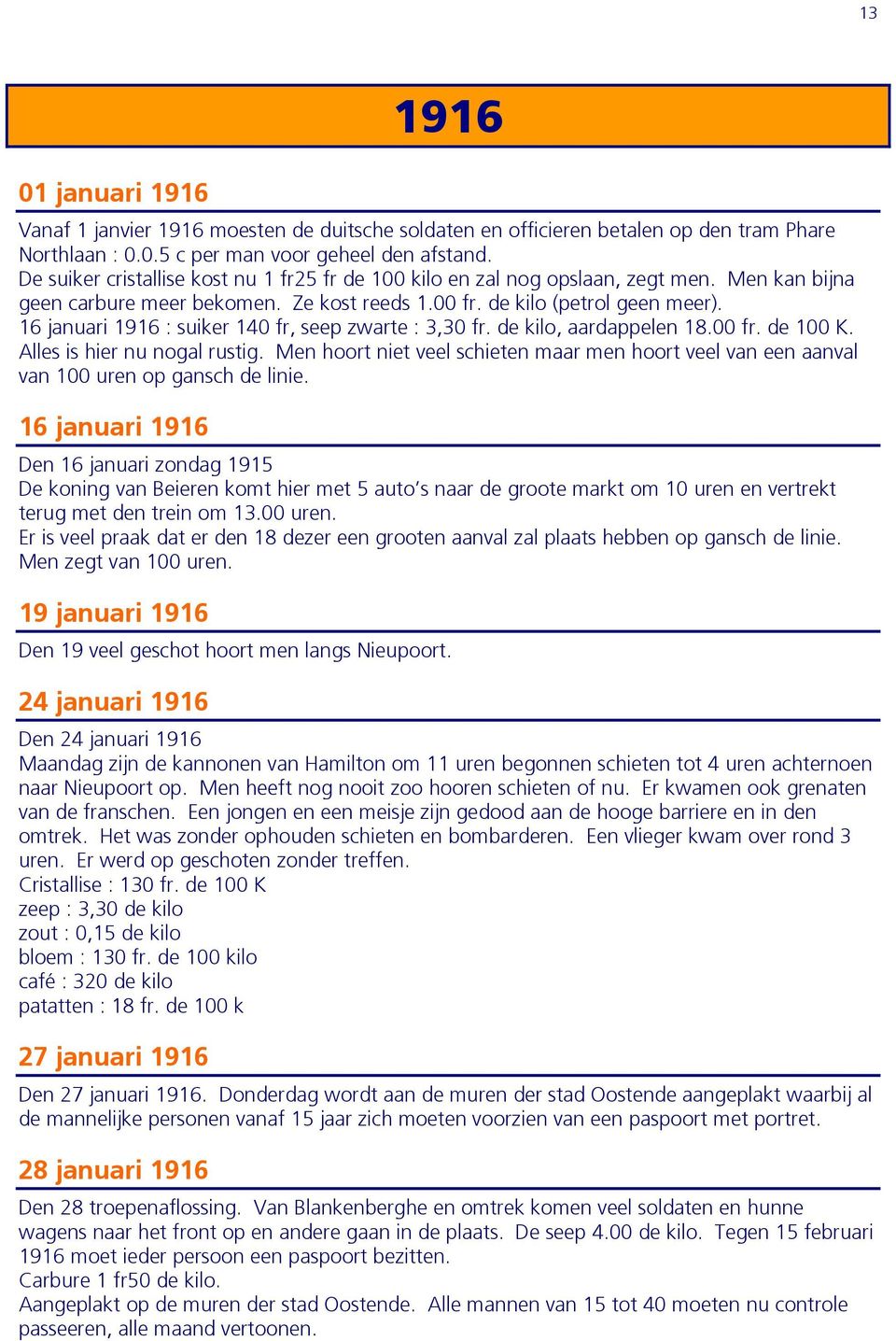 16 januari 1916 : suiker 140 fr, seep zwarte : 3,30 fr. de kilo, aardappelen 18.00 fr. de 100 K. Alles is hier nu nogal rustig.