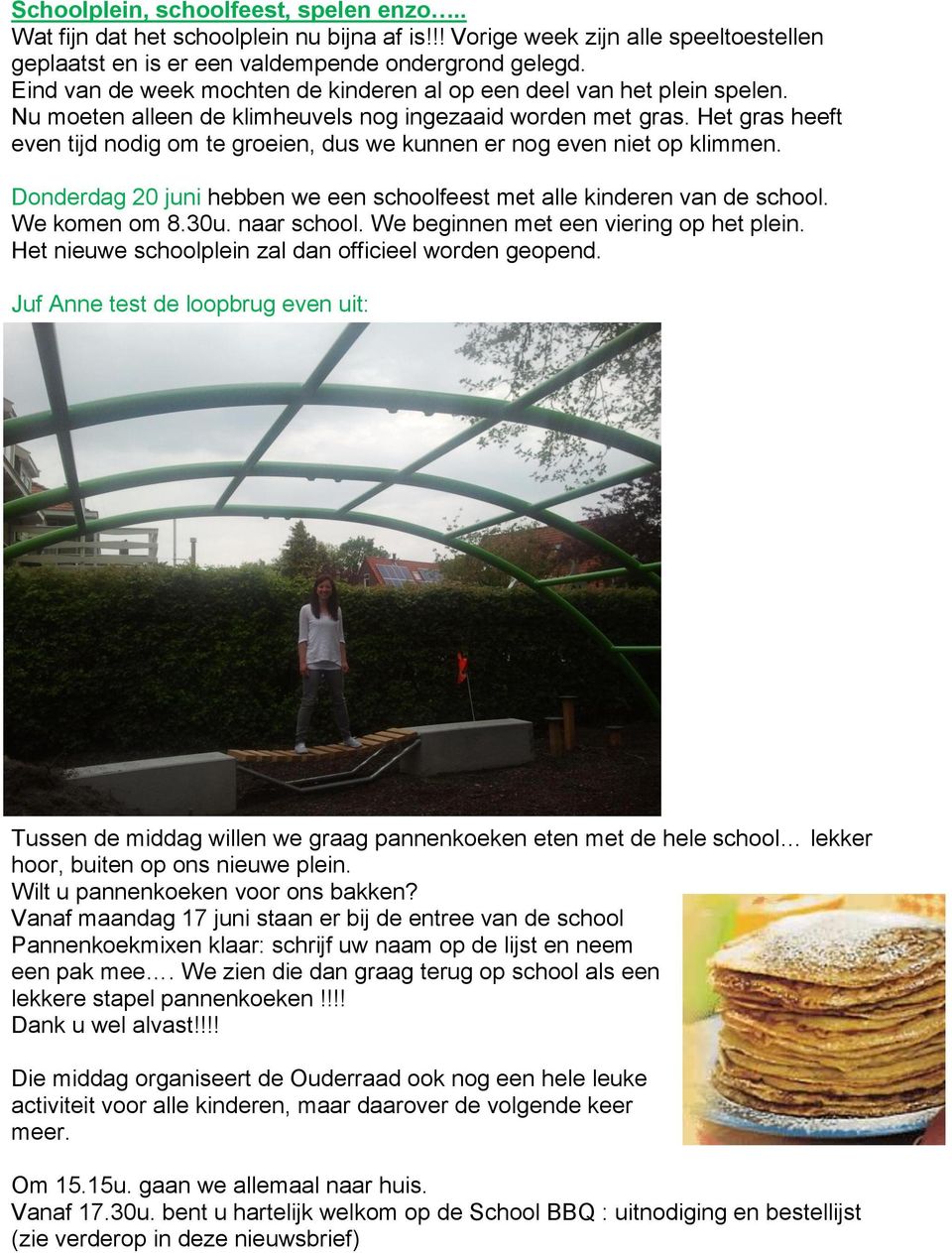 Het gras heeft even tijd nodig om te groeien, dus we kunnen er nog even niet op klimmen. Donderdag 20 juni hebben we een schoolfeest met alle kinderen van de school. We komen om 8.30u. naar school.