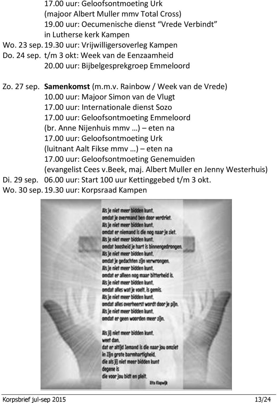 00 uur: Geloofsontmoeting Emmeloord (br. Anne Nijenhuis mmv ) eten na 17.00 uur: Geloofsontmoeting Urk (luitnant Aalt Fikse mmv ) eten na 17.