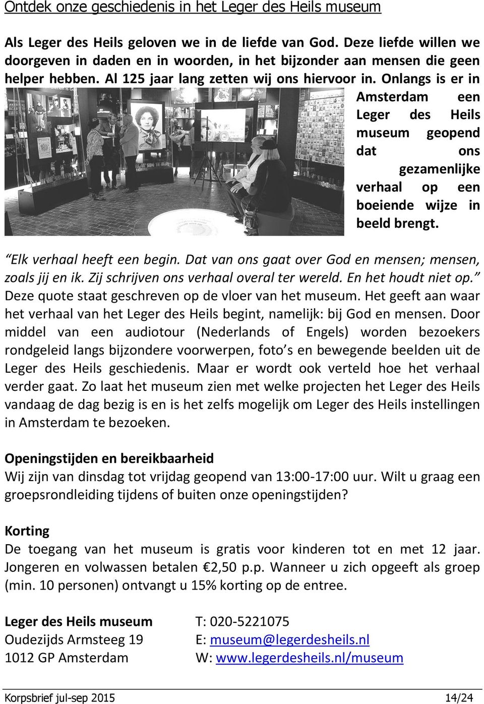 Onlangs is er in Amsterdam een Leger des Heils museum dat geopend ons gezamenlijke verhaal op een boeiende wijze in beeld brengt. Elk verhaal heeft een begin.