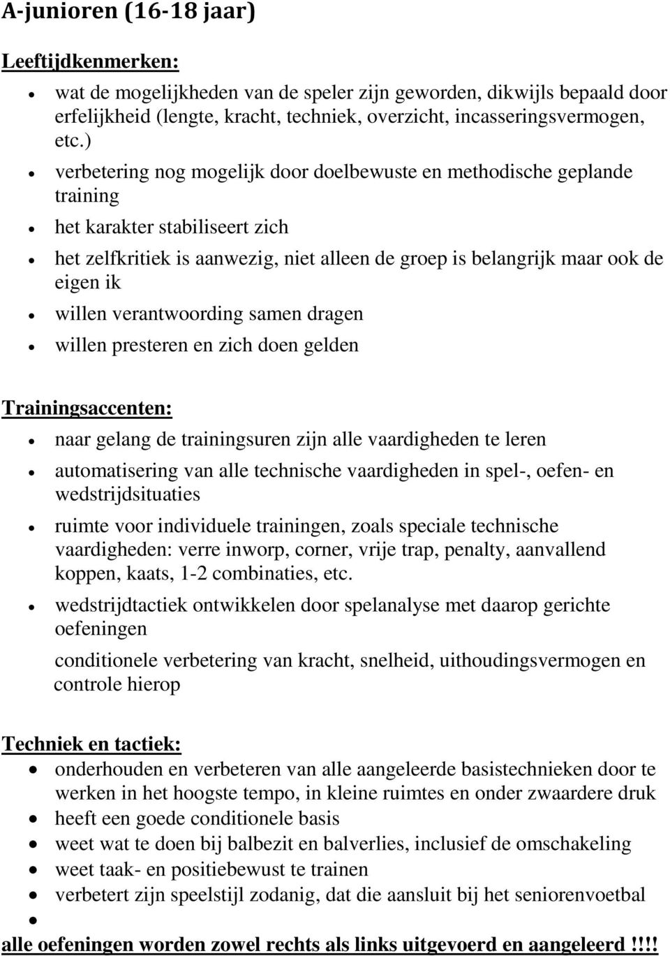 verantwoording samen dragen willen presteren en zich doen gelden Trainingsaccenten: naar gelang de trainingsuren zijn alle vaardigheden te leren automatisering van alle technische vaardigheden in