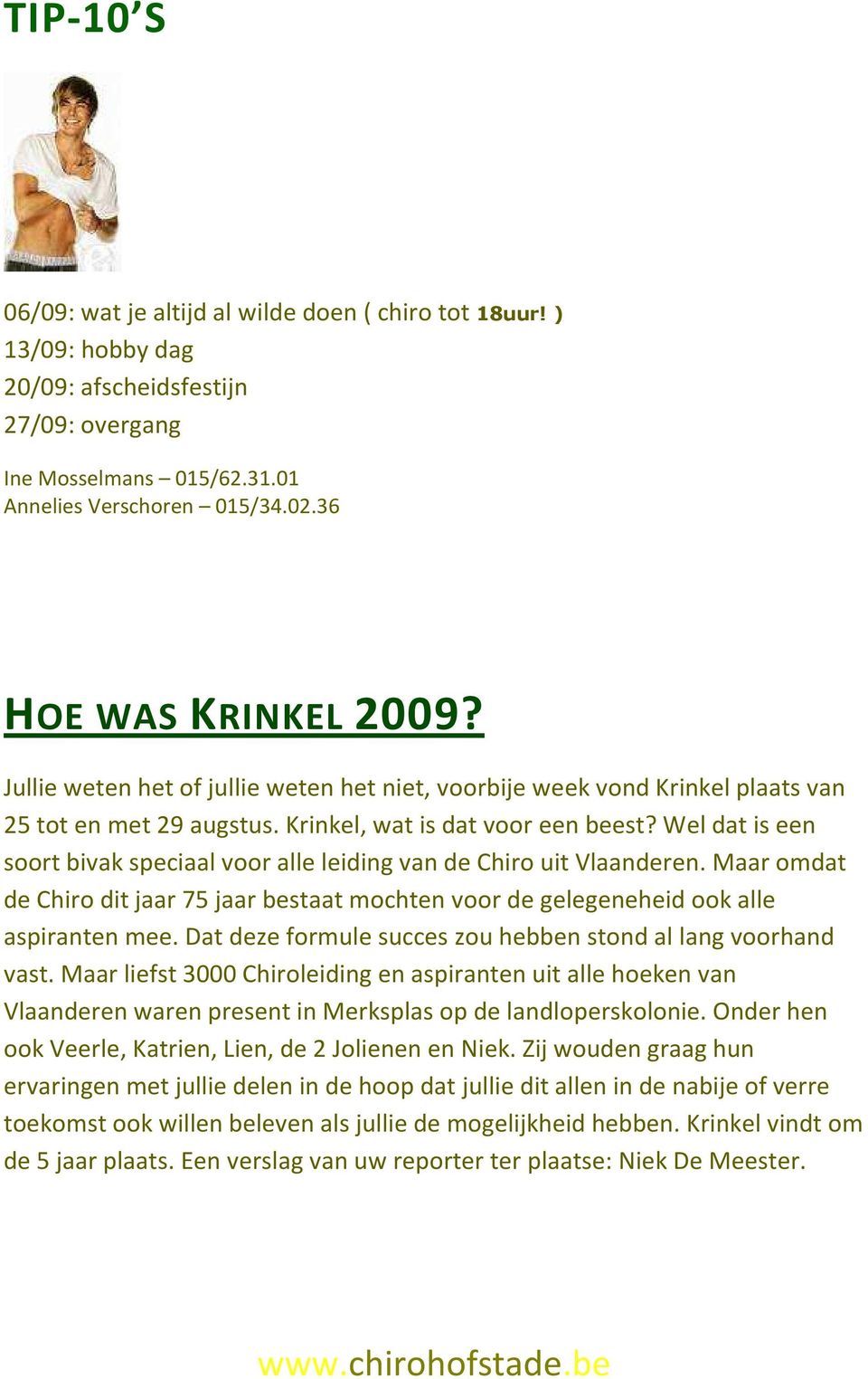 Wel dat is een soort bivak speciaal voor alle leiding van de Chiro uit Vlaanderen. Maar omdat de Chiro dit jaar 75 jaar bestaat mochten voor de gelegeneheid ook alle aspiranten mee.