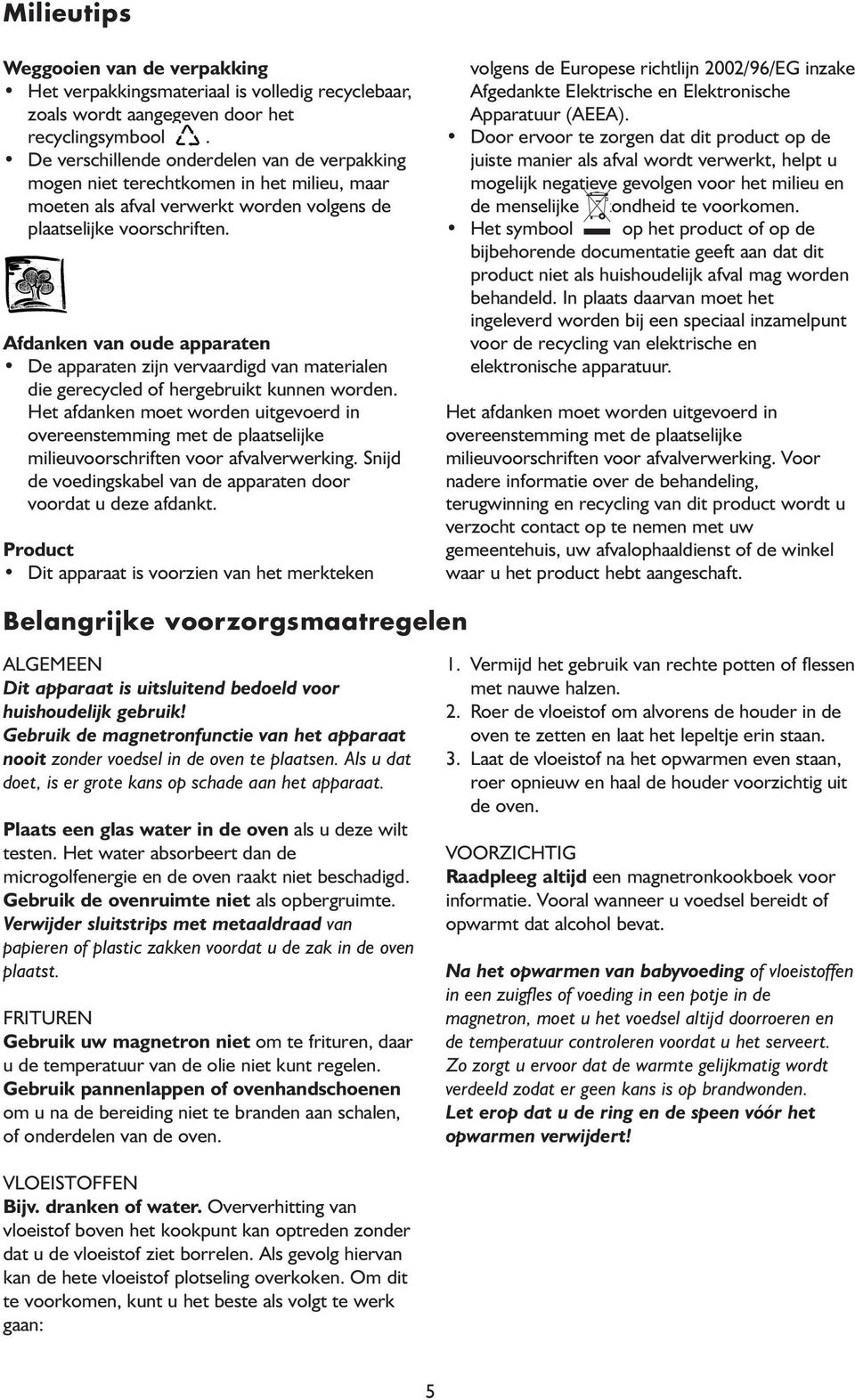 Afdanken van oude apparaten De apparaten zijn vervaardigd van materialen die gerecycled of hergebruikt kunnen worden.