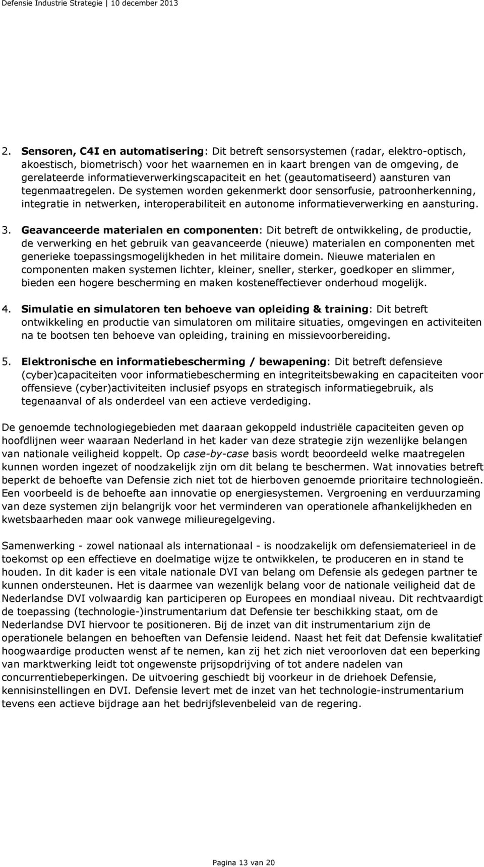 De systemen worden gekenmerkt door sensorfusie, patroonherkenning, integratie in netwerken, interoperabiliteit en autonome informatieverwerking en aansturing. 3.