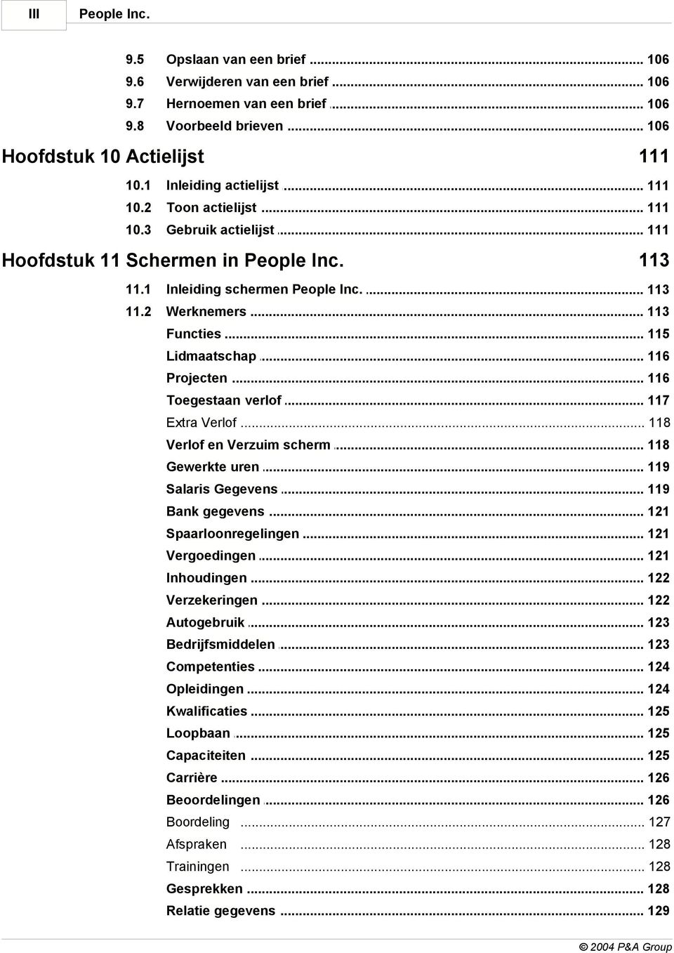 .. 113 Functies... 115 Lidmaatschap... 116 Projecten... 116 Toegestaan... verlof 117 Extra Verlof... 118 Verlof... en Verzuim scherm 118 Gewerkte... uren 119 Salaris... Gegevens 119 Bank.