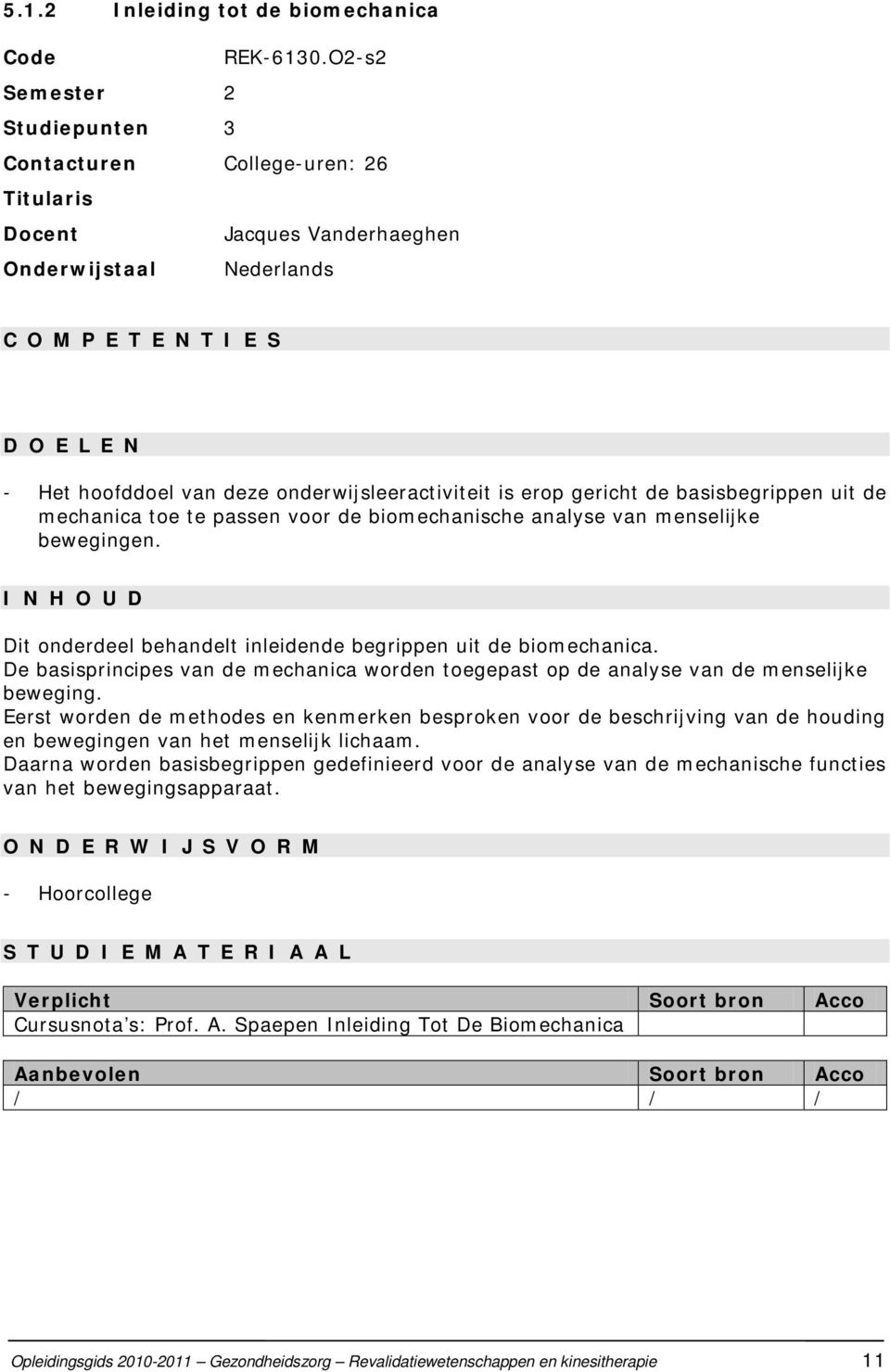 onderwijsleeractiviteit is erop gericht de basisbegrippen uit de mechanica toe te passen voor de biomechanische analyse van menselijke bewegingen.