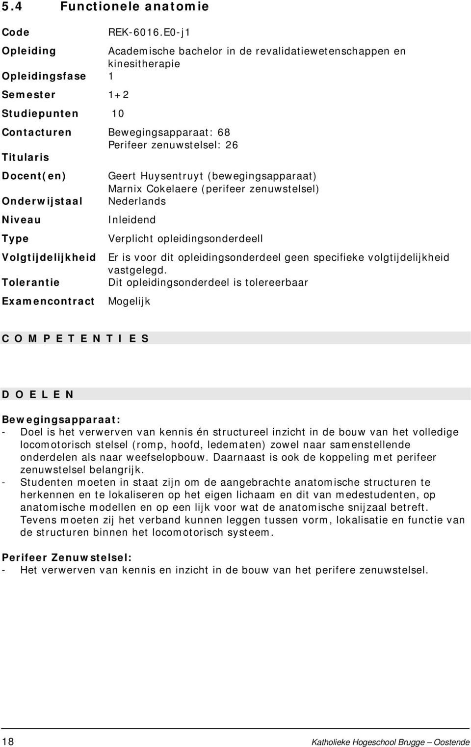Titularis Docent(en) Onderwijstaal Niveau Type Volgtijdelijkheid Tolerantie Examencontract Geert Huysentruyt (bewegingsapparaat) Marnix Cokelaere (perifeer zenuwstelsel) Nederlands Inleidend