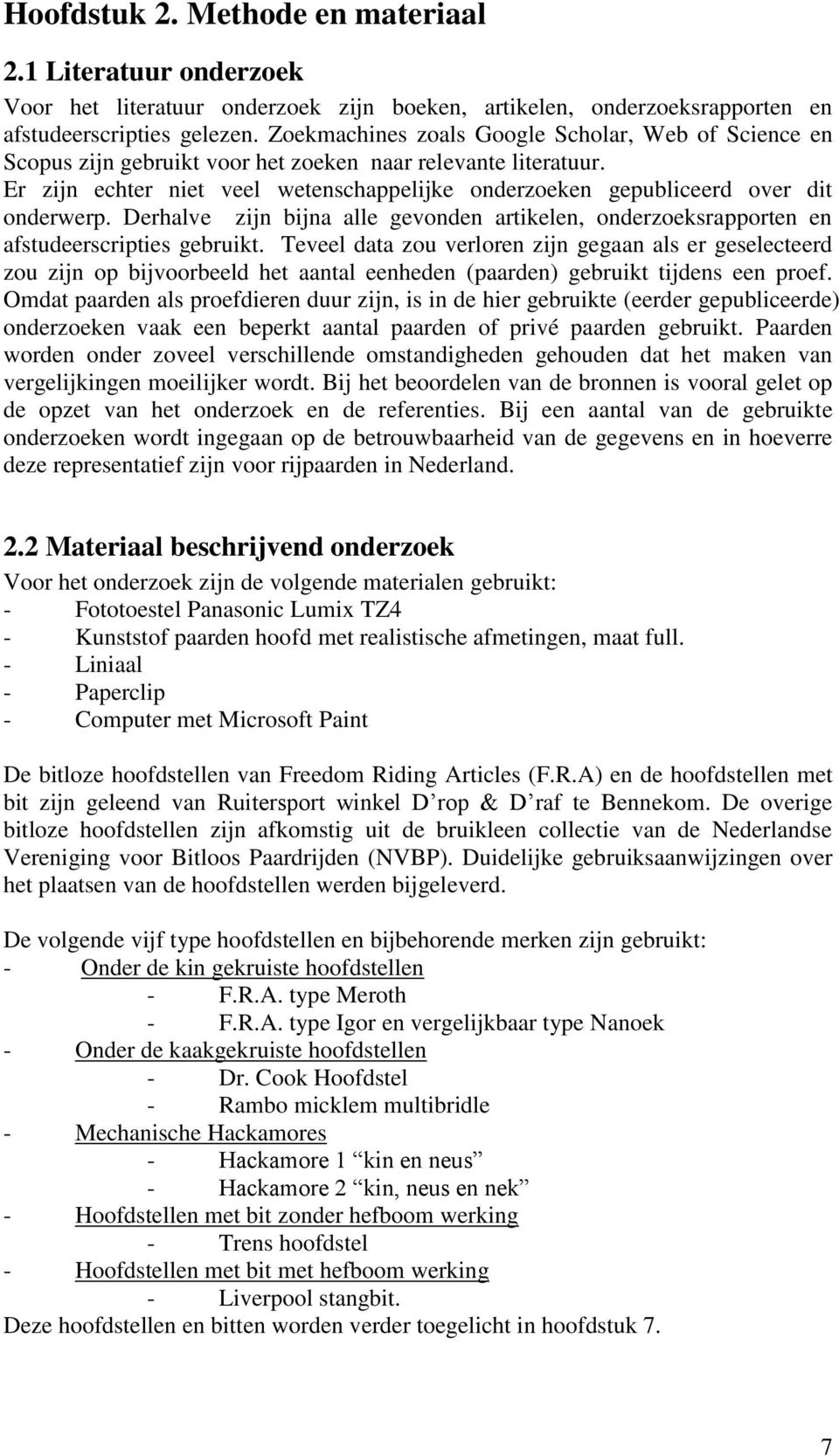 Er zijn echter niet veel wetenschappelijke onderzoeken gepubliceerd over dit onderwerp. Derhalve zijn bijna alle gevonden artikelen, onderzoeksrapporten en afstudeerscripties gebruikt.