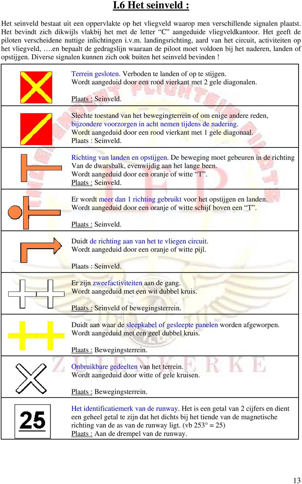 en bepaalt de gedragslijn waaraan de piloot moet voldoen bij het naderen, landen of opstijgen. Diverse signalen kunnen zich ook buiten het seinveld bevinden! Terrein gesloten.