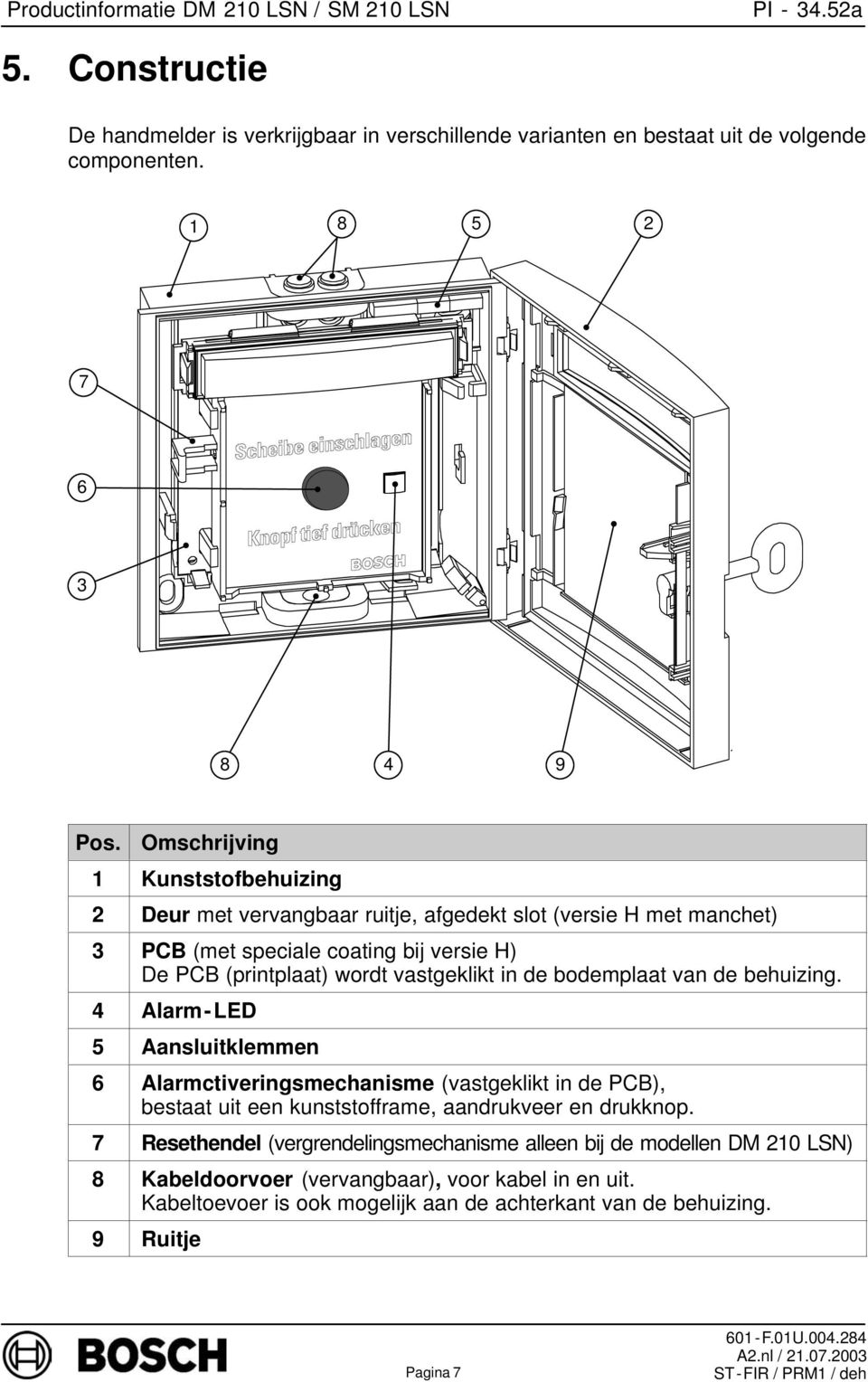 vastgeklikt in de bodemplaat van de behuizing.