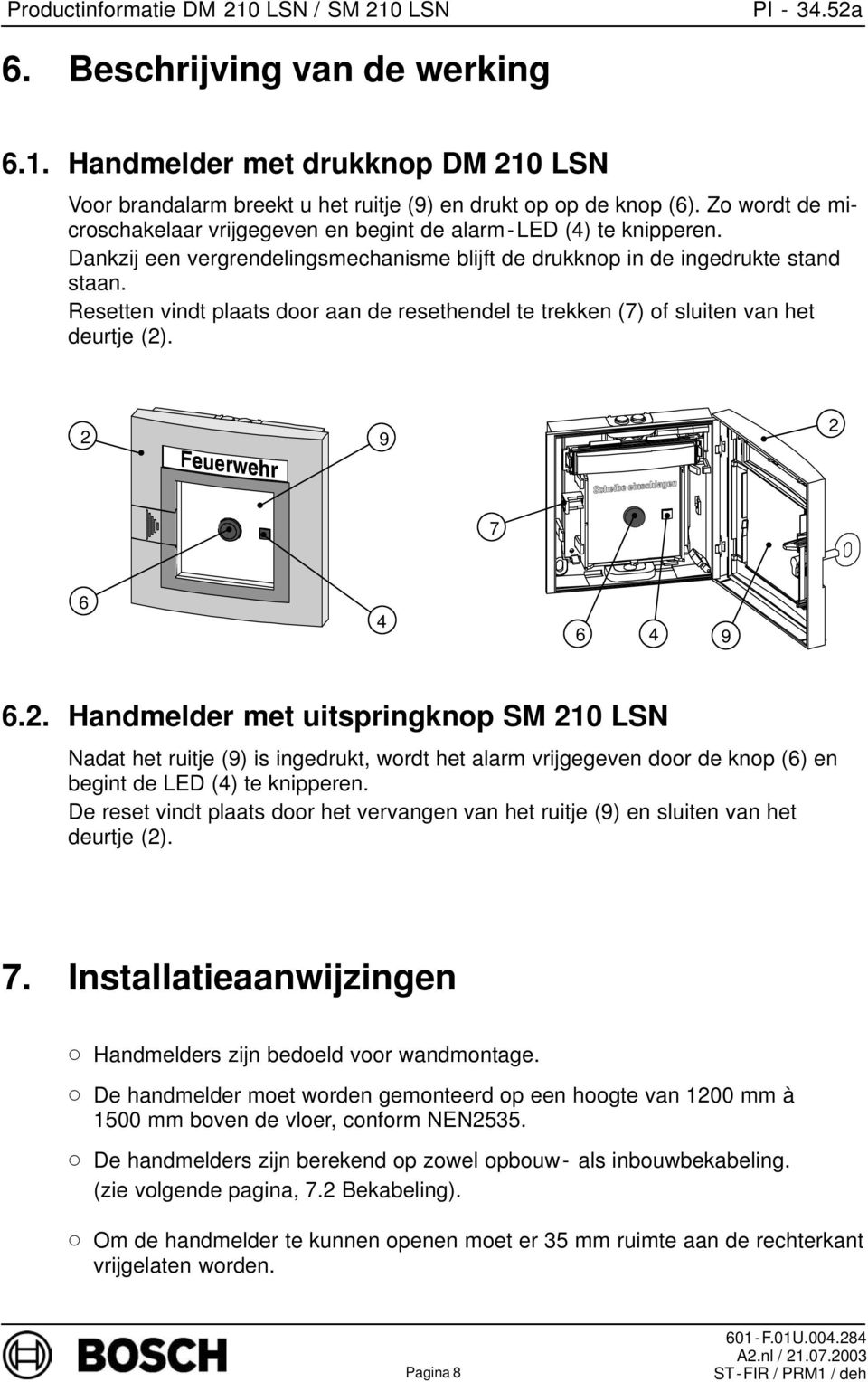 Resetten vindt plaats door aan de resethendel te trekken (7) of sluiten van het deurtje (2)