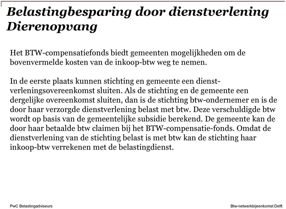 Als de stichting en de gemeente een dergelijke overeenkomst sluiten, dan is de stichting btw-ondernemer en is de door haar verzorgde dienstverlening belast met btw.