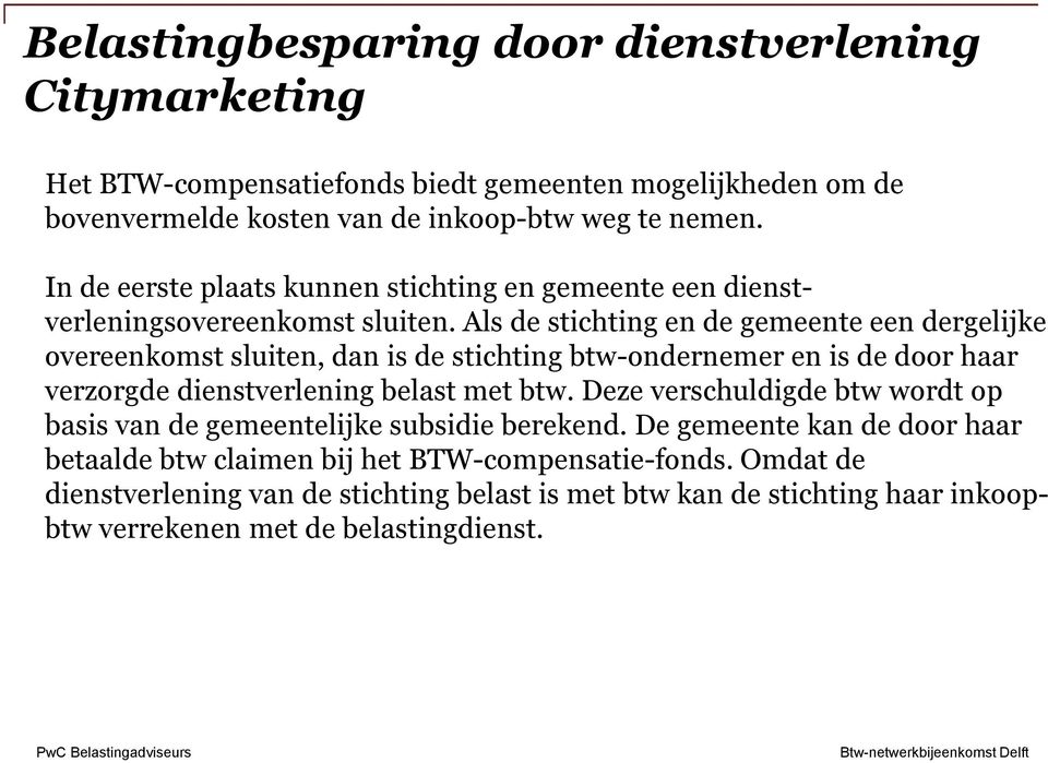 Als de stichting en de gemeente een dergelijke overeenkomst sluiten, dan is de stichting btw-ondernemer en is de door haar verzorgde dienstverlening belast met btw.