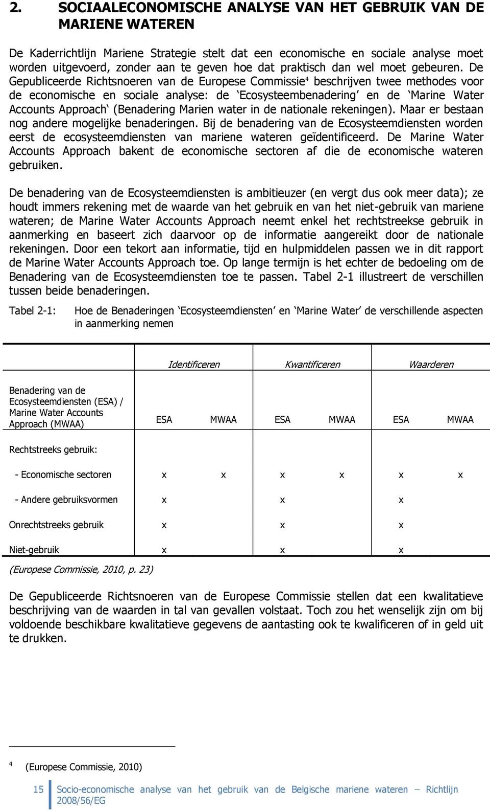 De Gepubliceerde Richtsnoeren van de Europese Commissie 4 beschrijven twee methodes voor de economische en sociale analyse: de Ecosysteembenadering en de Marine Water Accounts Approach (Benadering