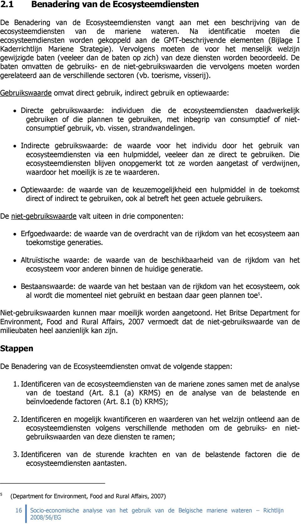 Vervolgens moeten de voor het menselijk welzijn gewijzigde baten (veeleer dan de baten op zich) van deze diensten worden beoordeeld.