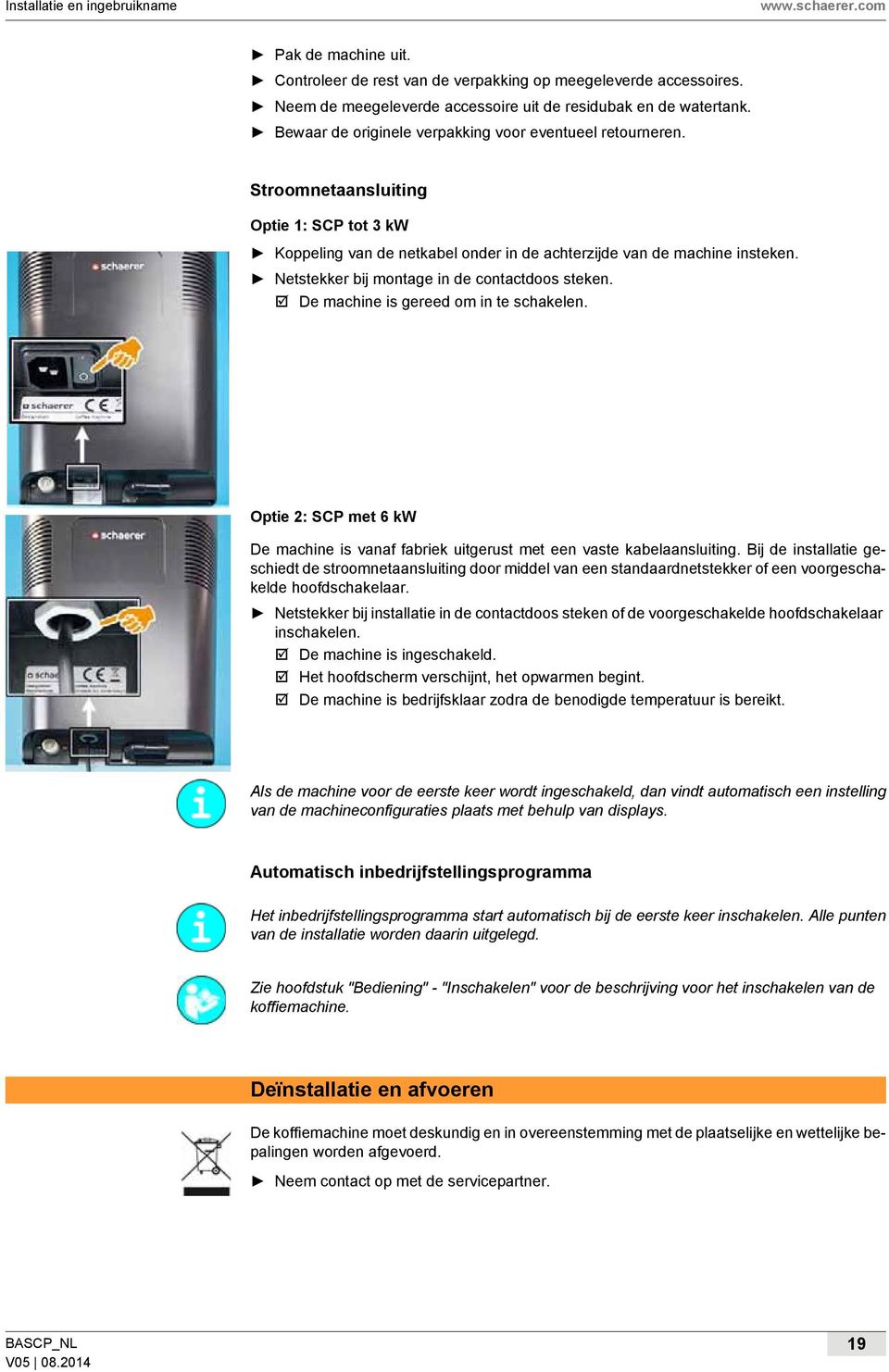 Netstekker bij montage in de contactdoos steken. De machine is gereed om in te schakelen. Optie 2: SCP met 6 kw De machine is vanaf fabriek uitgerust met een vaste kabelaansluiting.