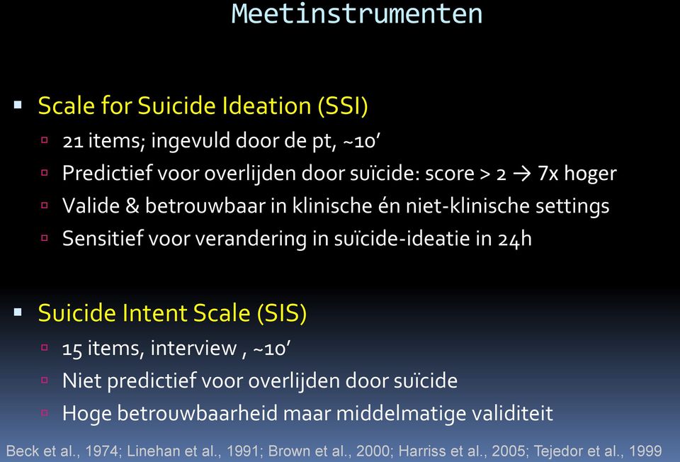 in 24h Suicide Intent Scale (SIS) 15 items, interview, ~10 Niet predictief voor overlijden door suïcide Hoge betrouwbaarheid