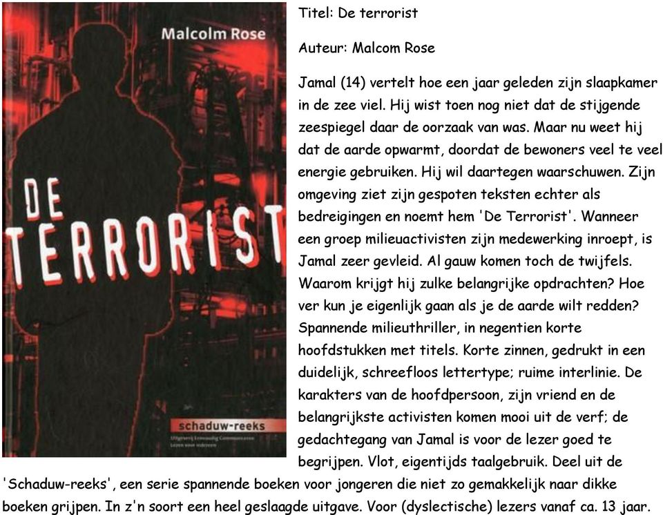 Zijn omgeving ziet zijn gespoten teksten echter als bedreigingen en noemt hem 'De Terrorist'. Wanneer een groep milieuactivisten zijn medewerking inroept, is Jamal zeer gevleid.