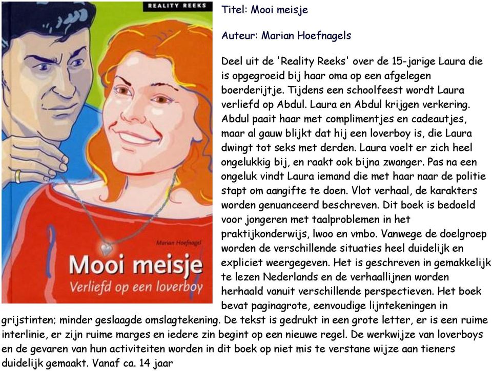 Abdul paait haar met complimentjes en cadeautjes, maar al gauw blijkt dat hij een loverboy is, die Laura dwingt tot seks met derden.