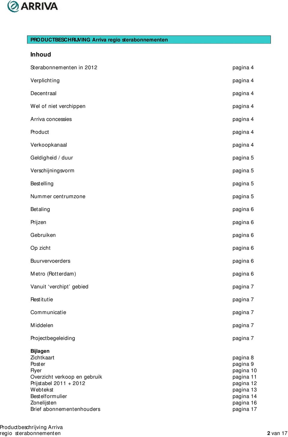 Buurvervoerders pagina 6 Metro (Rotterdam) pagina 6 Vanuit verchipt gebied pagina 7 Restitutie pagina 7 Communicatie pagina 7 Middelen pagina 7 Projectbegeleiding pagina 7 Bijlagen Zichtkaart pagina