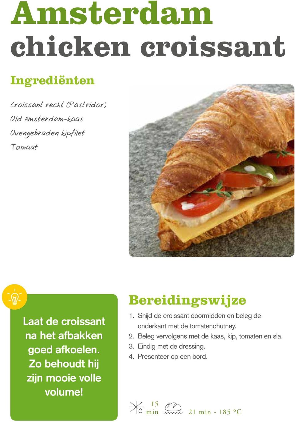 Snijd de croissant doormidden en beleg de onderkant met de tomatenchutney. 2.