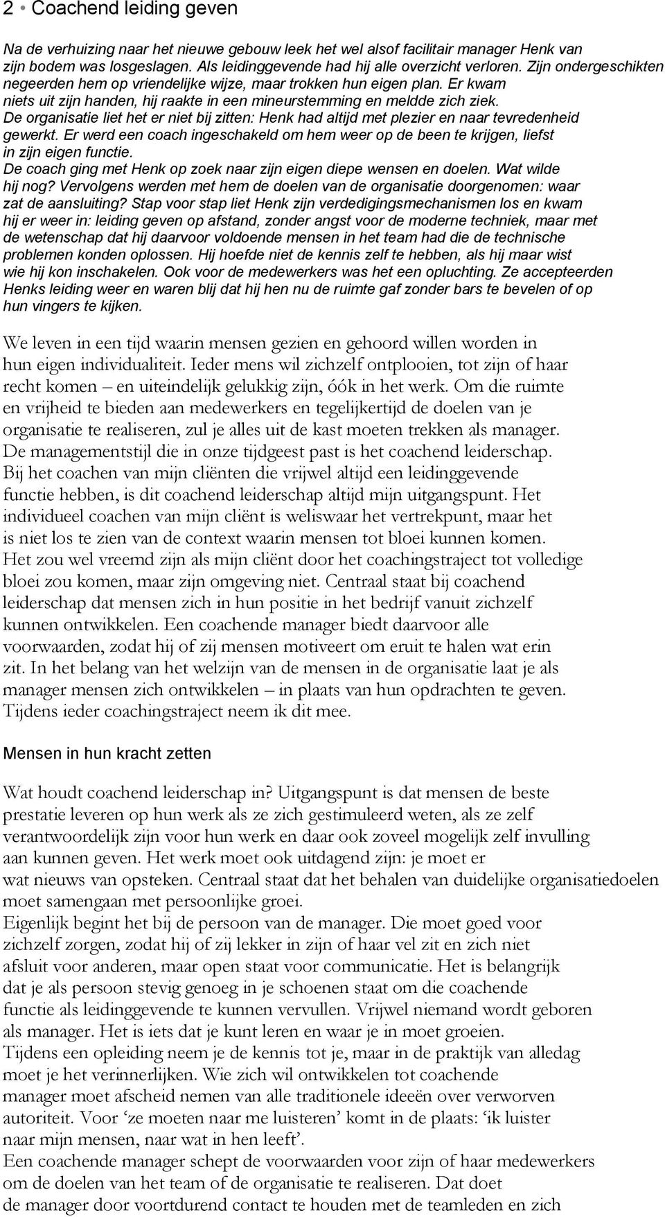 De organisatie liet het er niet bij zitten: Henk had altijd met plezier en naar tevredenheid gewerkt. Er werd een coach ingeschakeld om hem weer op de been te krijgen, liefst in zijn eigen functie.