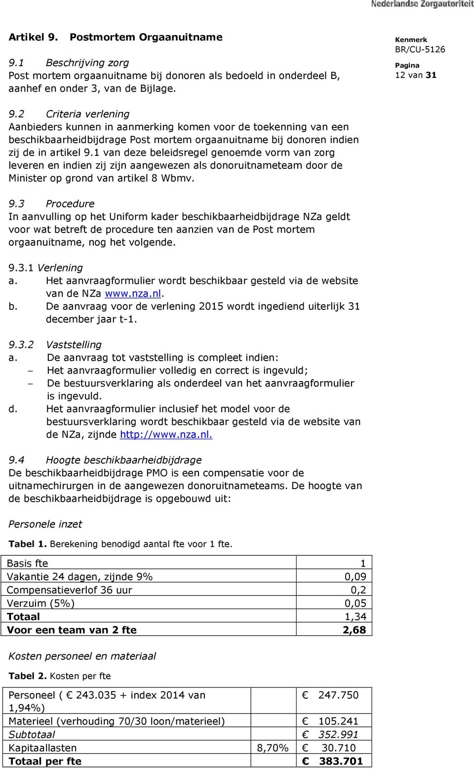 1 van deze beleidsregel genoemde vorm van zorg leveren en indien zij zijn aangewezen als donoruitnameteam door de Minister op grond van artikel 8 Wbmv. 9.