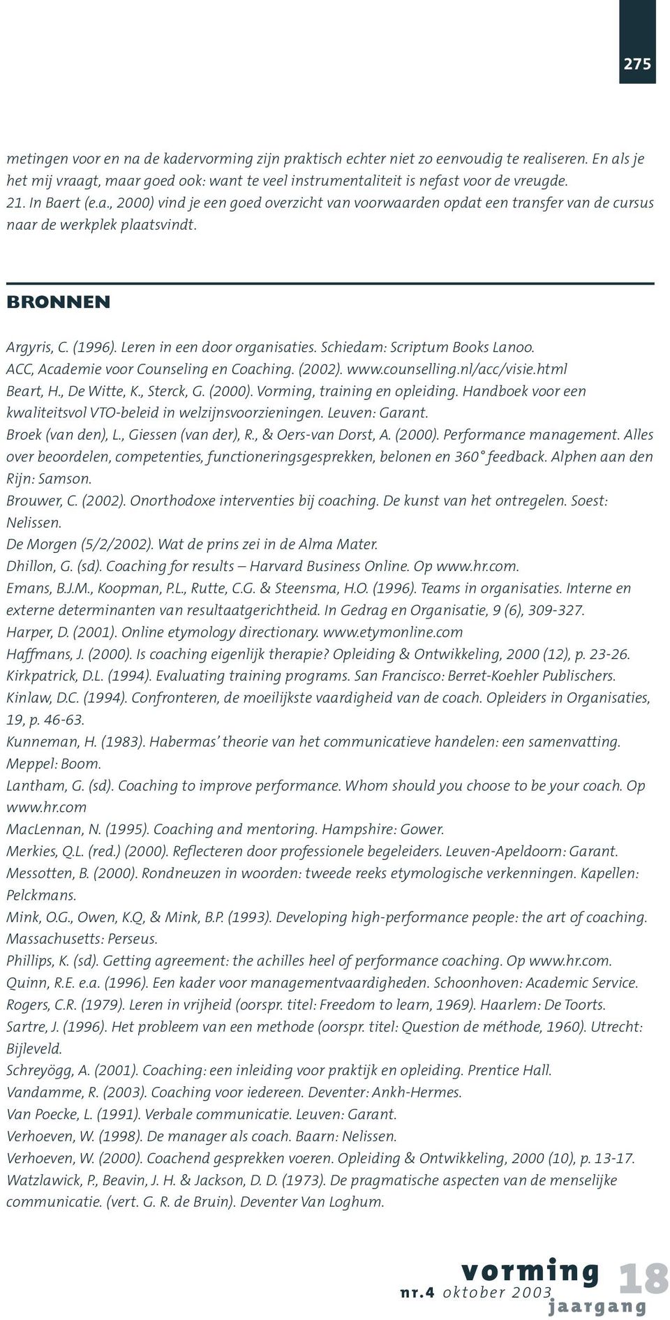 Schiedam: Scriptum Books Lanoo. ACC, Academie voor Counseling en Coaching. (2002). www.counselling.nl/acc/visie.html Beart, H., De Witte, K., Sterck, G. (2000). Vorming, training en opleiding.