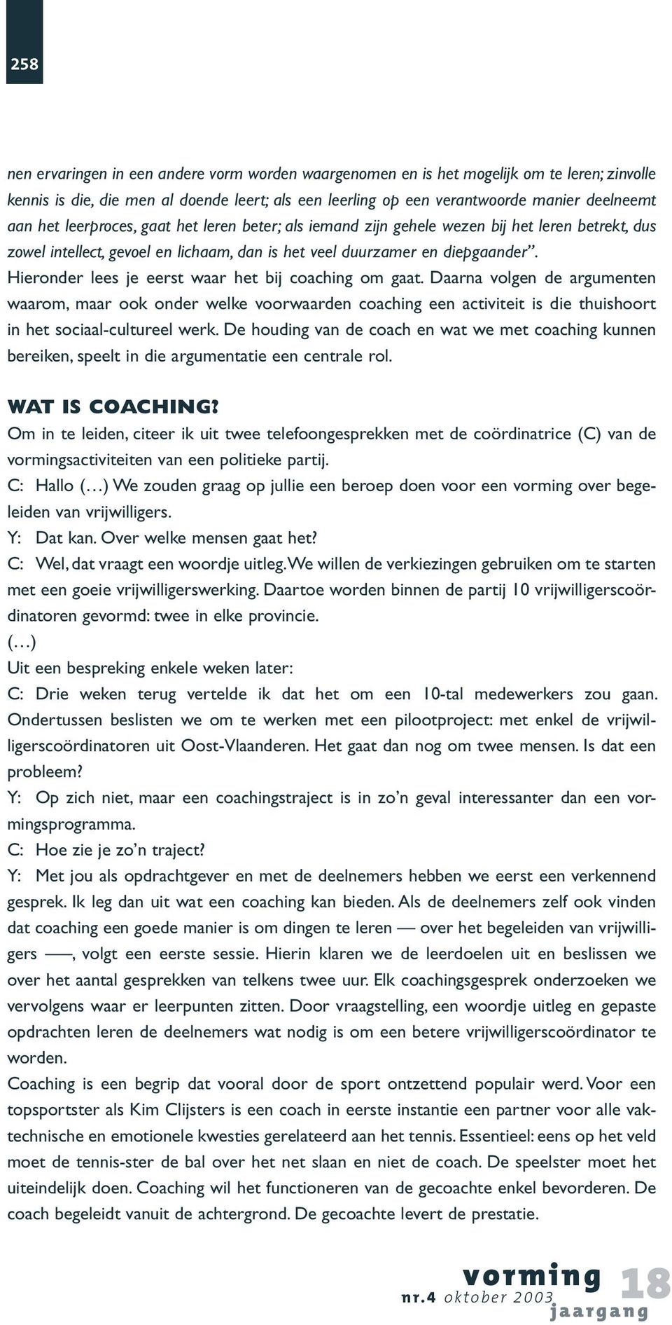 Hieronder lees je eerst waar het bij coaching om gaat. Daarna volgen de argumenten waarom, maar ook onder welke voorwaarden coaching een activiteit is die thuishoort in het sociaal-cultureel werk.