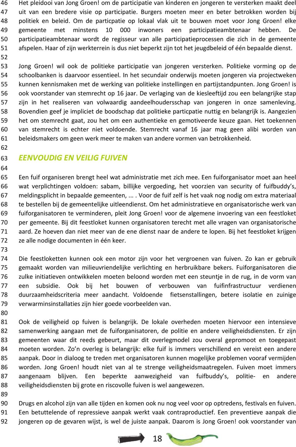 Om de particpatie op lokaal vlak uit te bouwen moet voor Jong Groen! elke gemeente met minstens 10 000 inwoners een participatieambtenaar hebben.