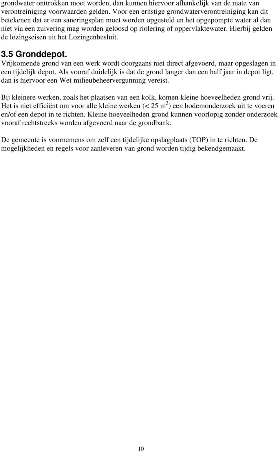 oppervlaktewater. Hierbij gelden de lozingseisen uit het Lozingenbesluit. 3.5 Gronddepot. Vrijkomende grond van een werk wordt doorgaans niet direct afgevoerd, maar opgeslagen in een tijdelijk depot.