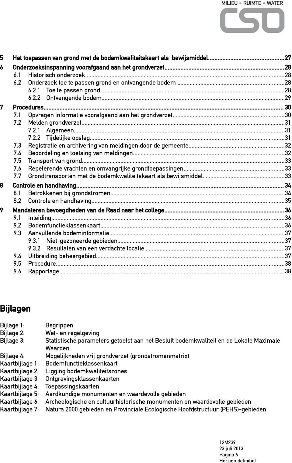 ..31 7.3 Registratie en archivering van meldingen door de gemeente...32 7.4 Beoordeling en toetsing van meldingen...32 7.5 Transport van grond...33 7.