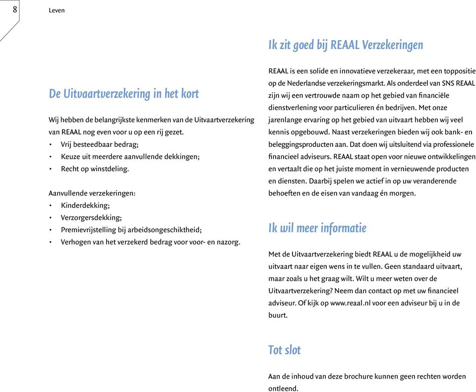 Aanvullende verzekeringen: Kinderdekking; Verzorgersdekking; Premievrijstelling bij arbeidsongeschiktheid; Verhogen van het verzekerd bedrag voor voor- en nazorg.