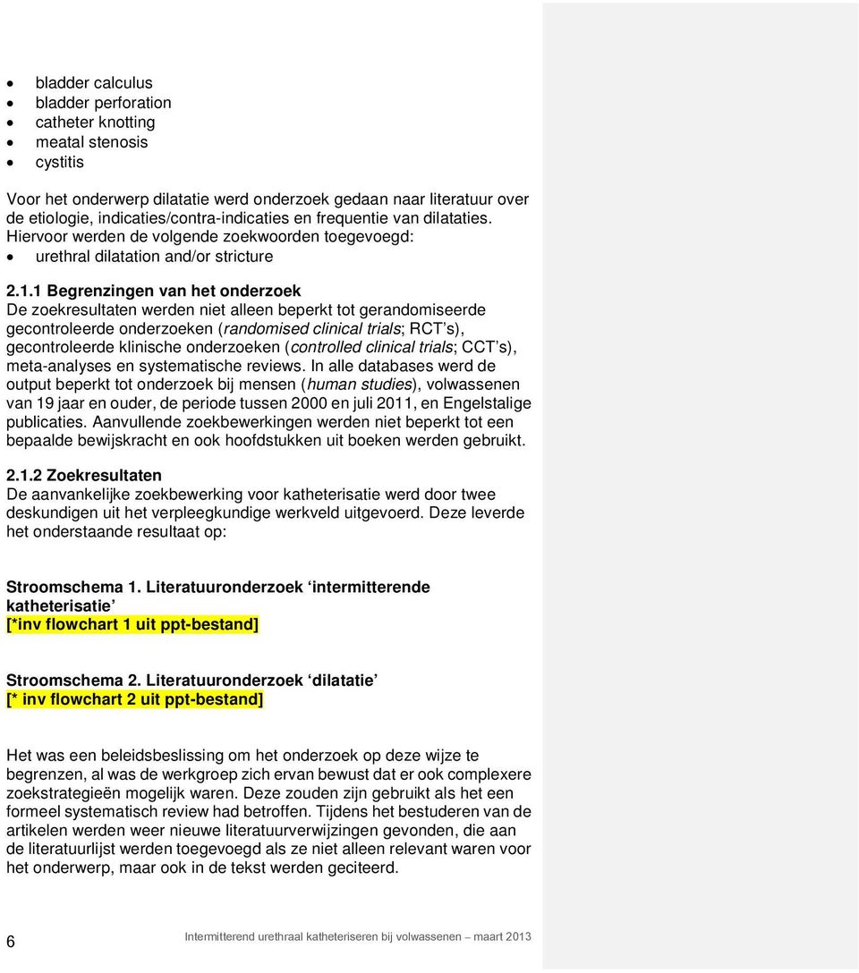 1 Begrenzingen van het onderzoek De zoekresultaten werden niet alleen beperkt tot gerandomiseerde gecontroleerde onderzoeken (randomised clinical trials; RCT s), gecontroleerde klinische onderzoeken