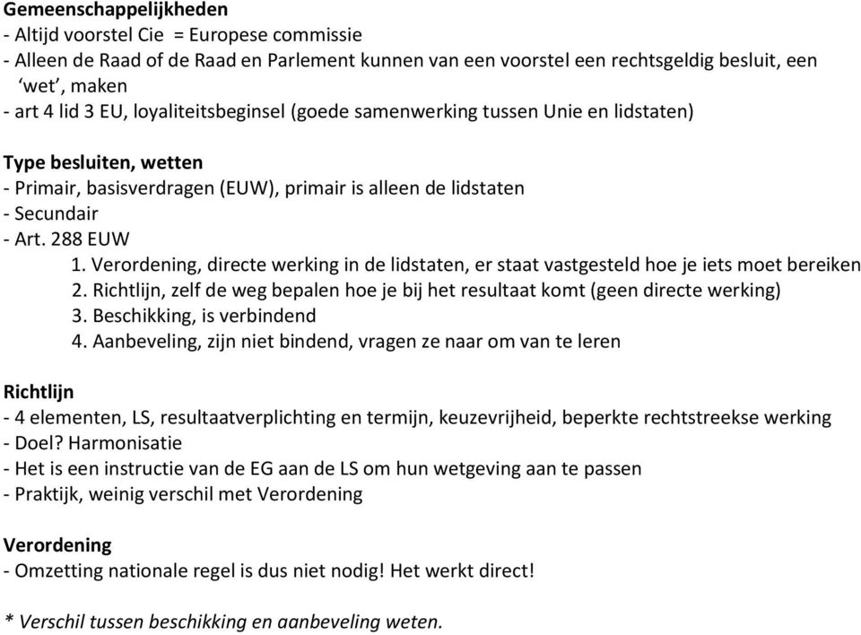 Verordening, directe werking in de lidstaten, er staat vastgesteld hoe je iets moet bereiken 2. Richtlijn, zelf de weg bepalen hoe je bij het resultaat komt (geen directe werking) 3.