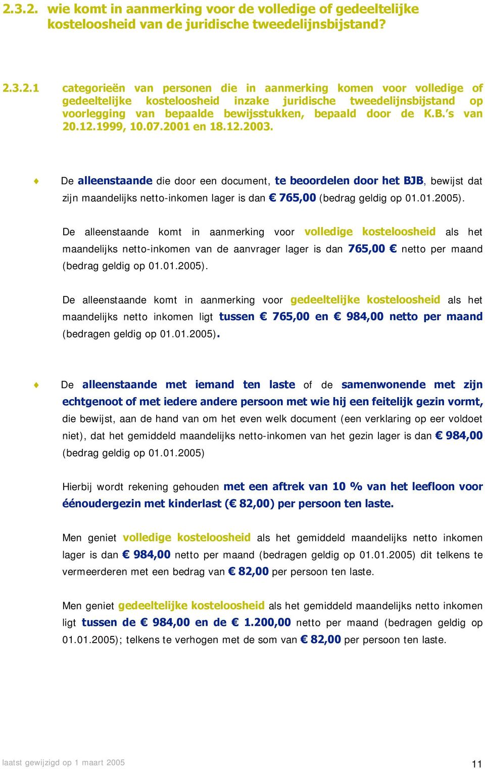 01.2005). De alleenstaande komt in aanmerking voor volledige kosteloosheid als het maandelijks netto-inkomen van de aanvrager lager is dan 765,00 netto per maand (bedrag geldig op 01.01.2005). De alleenstaande komt in aanmerking voor gedeeltelijke kosteloosheid als het maandelijks netto inkomen ligt tussen 765,00 en 984,00 netto per maand (bedragen geldig op 01.