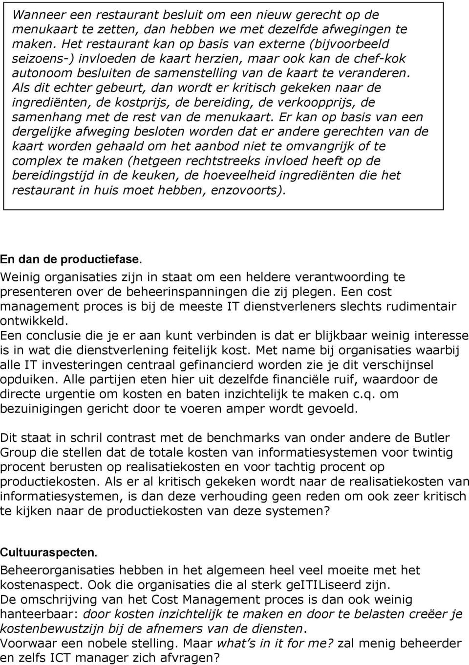 Als dit echter gebeurt, dan wordt er kritisch gekeken naar de ingrediënten, de kostprijs, de bereiding, de verkoopprijs, de samenhang met de rest van de menukaart.