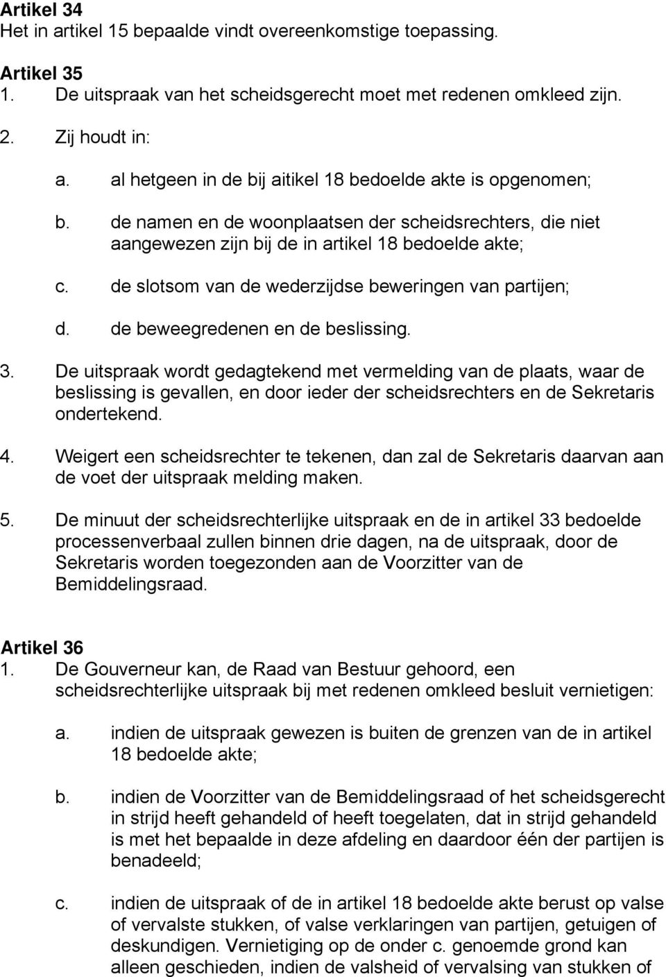 de slotsom van de wederzijdse beweringen van partijen; d. de beweegredenen en de beslissing. 3.