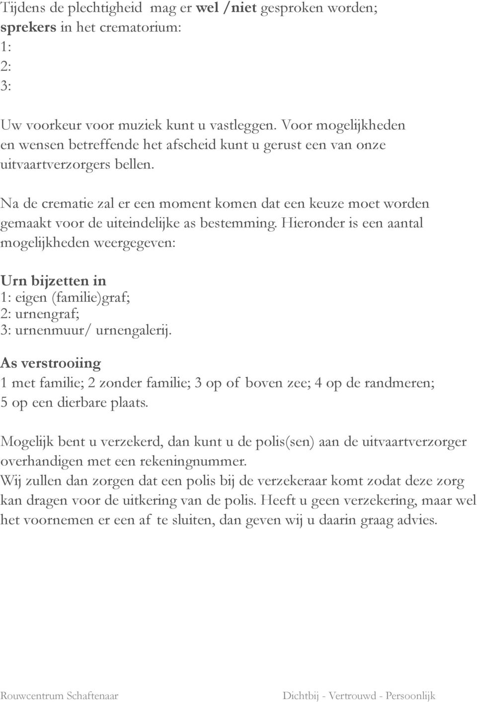 Na de crematie zal er een moment komen dat een keuze moet worden gemaakt voor de uiteindelijke as bestemming.