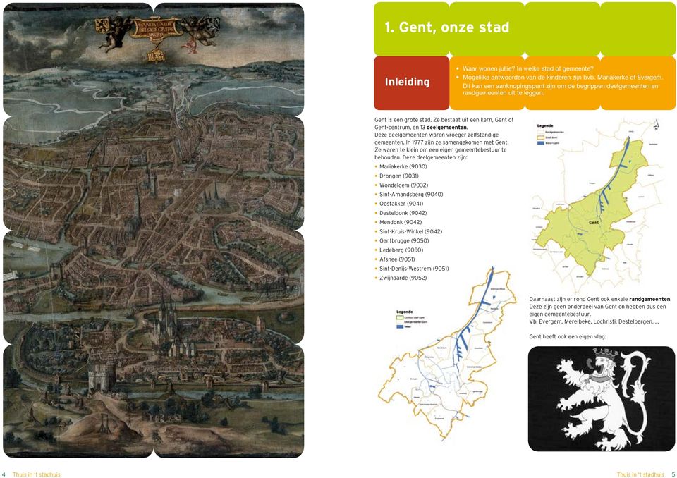 Deze deelgemeenten waren vroeger zelfstandige gemeenten. In 1977 zijn ze samengekomen met Gent. Ze waren te klein om een eigen gemeentebestuur te behouden.