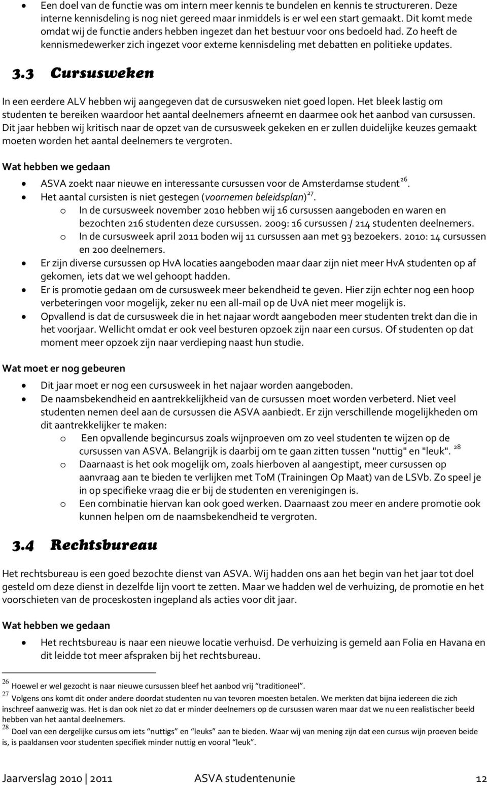 In een eerdere ALV hebben wij aangegeven dat de cursusweken niet goed lopen. Het bleek lastig om studenten te bereiken waardoor het aantal deelnemers afneemt en daarmee ook het aanbod van cursussen.