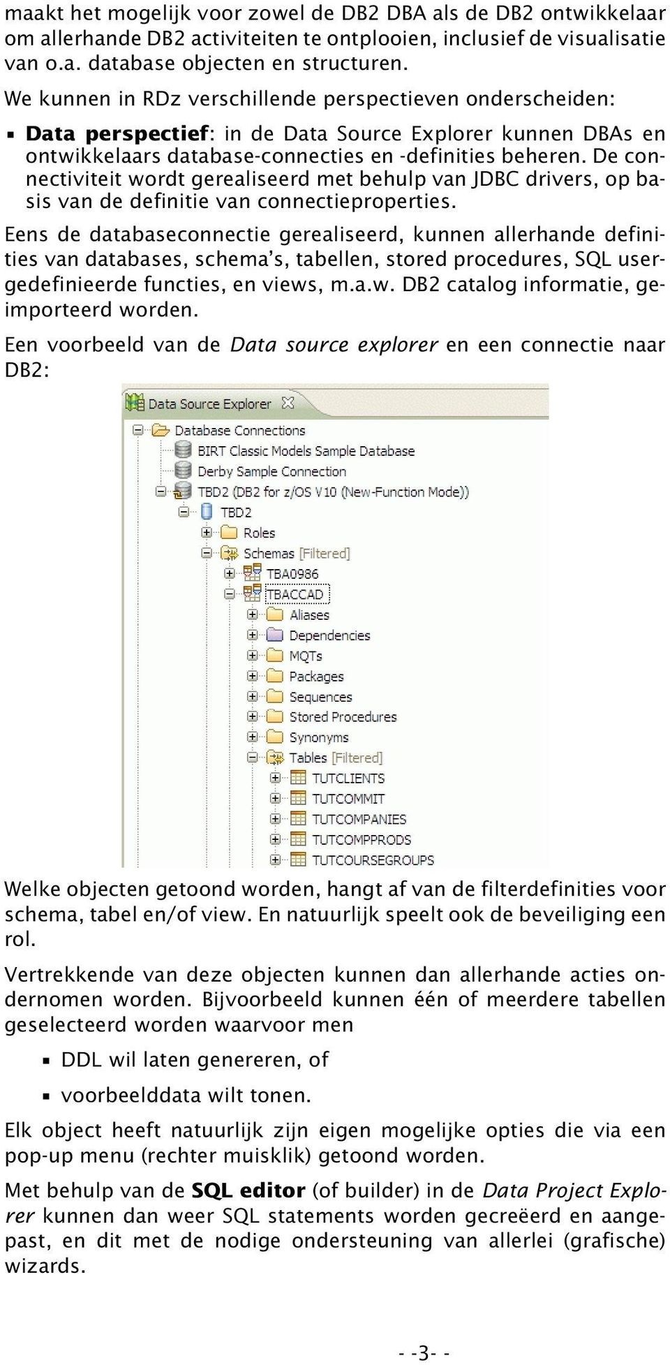 De connectiviteit wordt gerealiseerd met behulp van JDBC drivers, op basis van de definitie van connectieproperties.