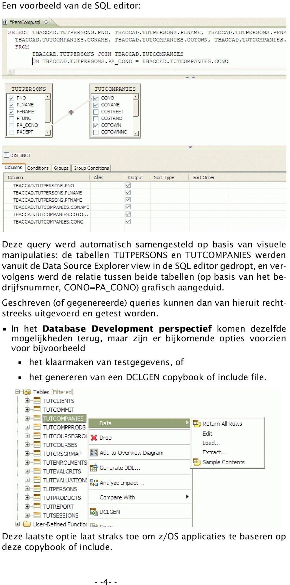 Geschreven (of gegenereerde) queries kunnen dan van hieruit rechtstreeks uitgevoerd en getest worden.