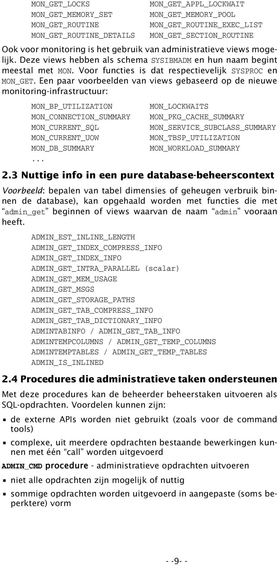 Een paar voorbeelden van views gebaseerd op de nieuwe monitoring-infrastructuur: MON_BP_UTILIZATION MON_LOCKWAITS MON_CONNECTION_SUMMARY MON_PKG_CACHE_SUMMARY MON_CURRENT_SQL