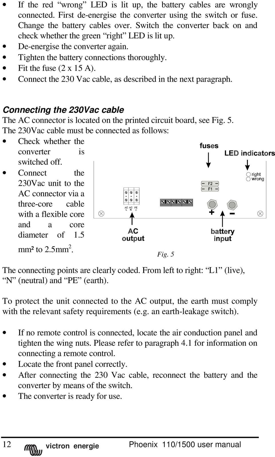 Connect the 230 Vac cable, as described in the next paragraph. Connecting the 230Vac cable The AC connector is located on the printed circuit board, see Fig. 5.