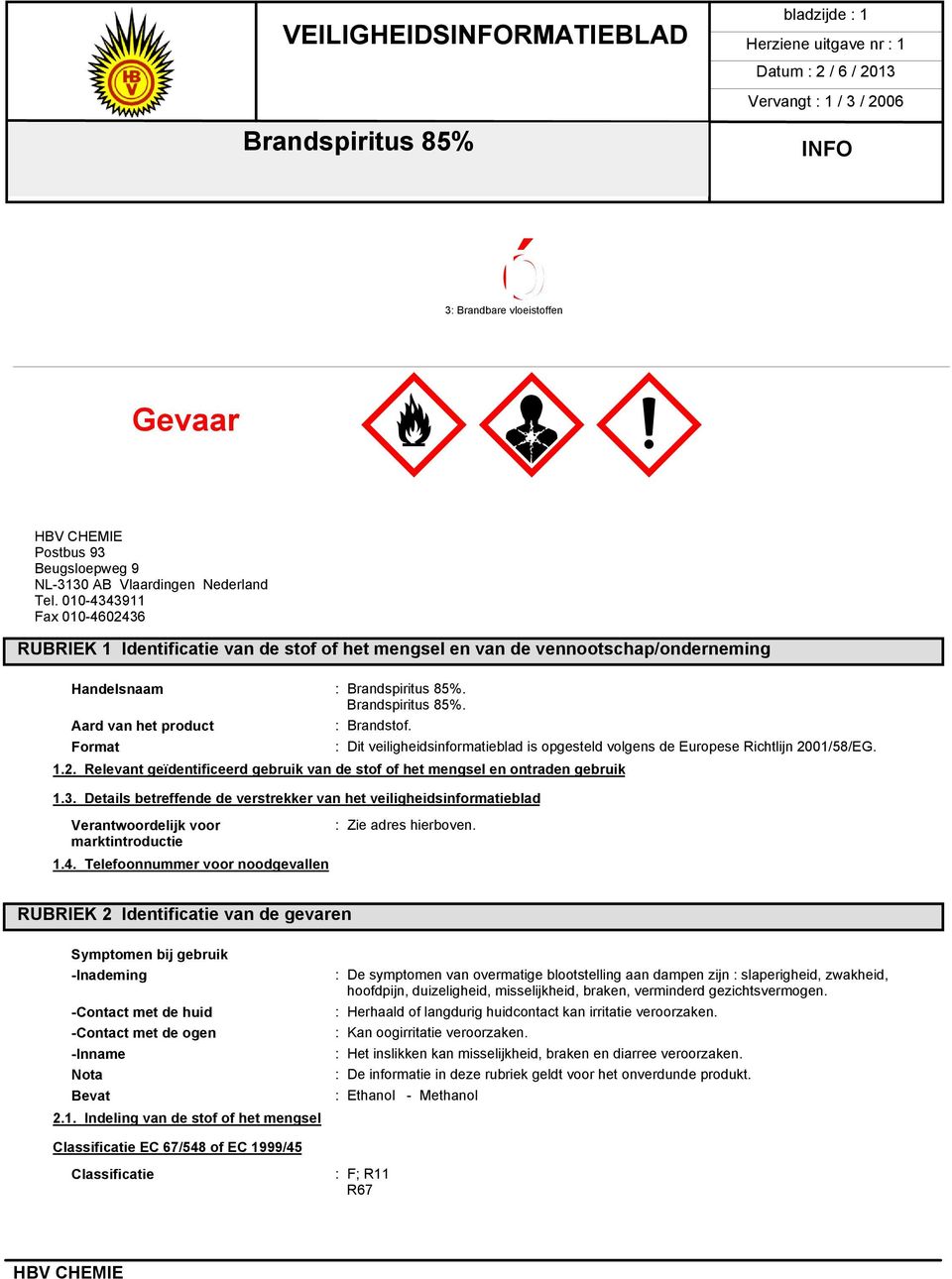 Format : Dit veiligheidsinformatieblad is opgesteld volgens de Europese Richtlijn 2001/58/EG. 1.2. Relevant geïdentificeerd gebruik van de stof of het mengsel en ontraden gebruik 1.3.