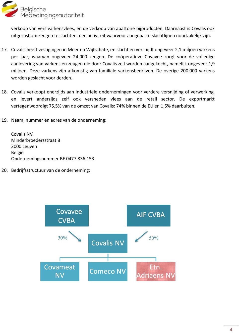 De coöperatieve Covavee zorgt voor de volledige aanlevering van varkens en zeugen die door Covalis zelf worden aangekocht, namelijk ongeveer 1,9 miljoen.